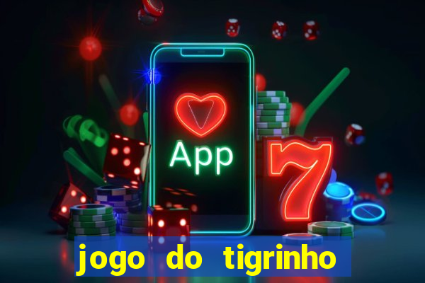 jogo do tigrinho ganha dinheiro mesmo